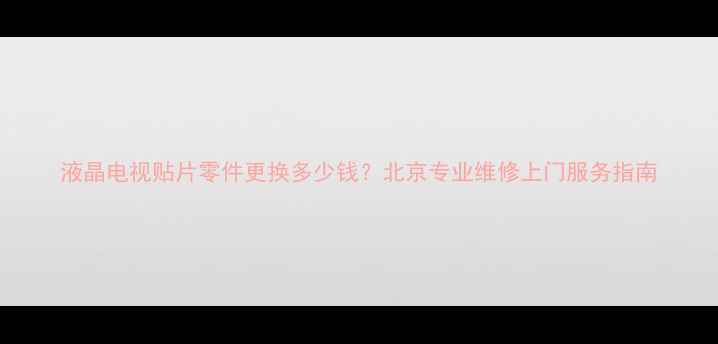 图片 液晶电视贴片零件更换多少钱？北京专业维修上门服务指南