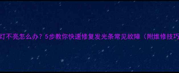 图片 液晶电视边框灯不亮怎么办？5步教你快速修复发光条常见故障（附维修技巧+预防指南）2