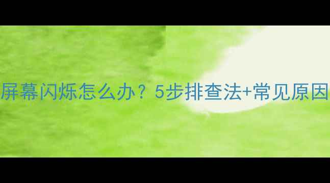 图片 液晶电视通电后屏幕闪烁怎么办？5步排查法+常见原因，助您快速解决