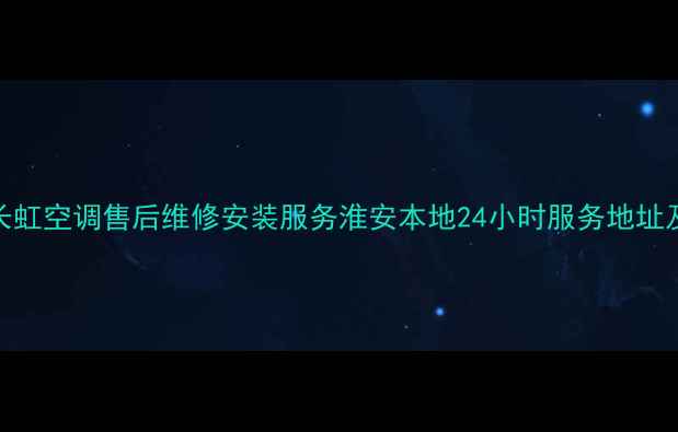 图片 淮安长虹空调售后维修安装服务淮安本地24小时服务地址及电话