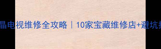 图片 深圳液晶电视维修全攻略｜10家宝藏维修店+避坑指南🔧2