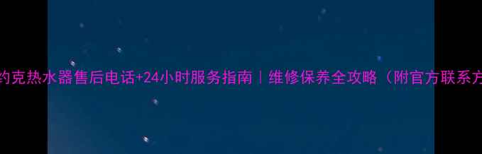 图片 深圳约克热水器售后电话+24小时服务指南｜维修保养全攻略（附官方联系方式）