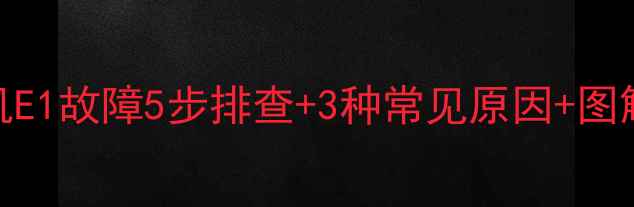 图片 滚筒洗衣机E1故障5步排查+3种常见原因+图解维修指南