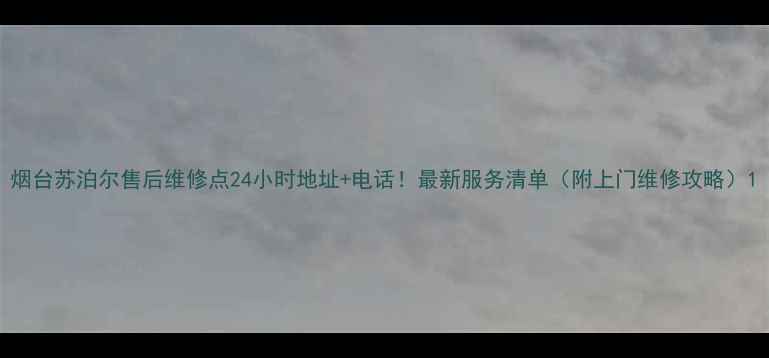 图片 烟台苏泊尔售后维修点24小时地址+电话！最新服务清单（附上门维修攻略）1
