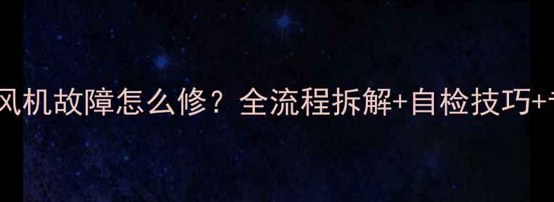 图片 燃气热水器E6风机故障怎么修？全流程拆解+自检技巧+专业维修方案2