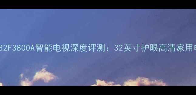 图片 爆款TCLL32F3800A智能电视深度评测：32英寸护眼高清家用电视推荐1