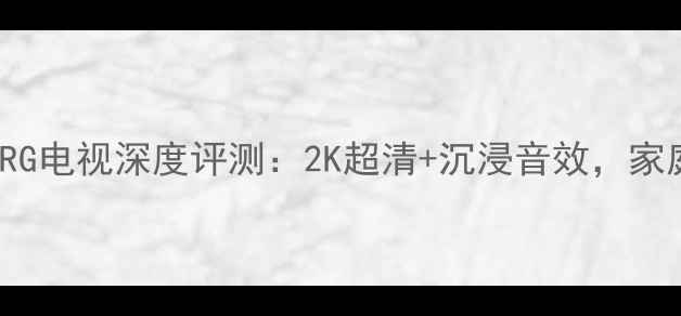 图片 爆款创维55E70RG电视深度评测：2K超清+沉浸音效，家庭影院新标杆！
