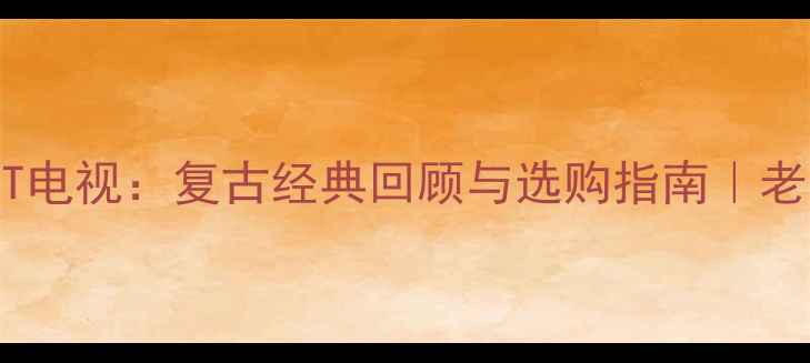 图片 爱华14寸CRT电视：复古经典回顾与选购指南｜老家电新潮流