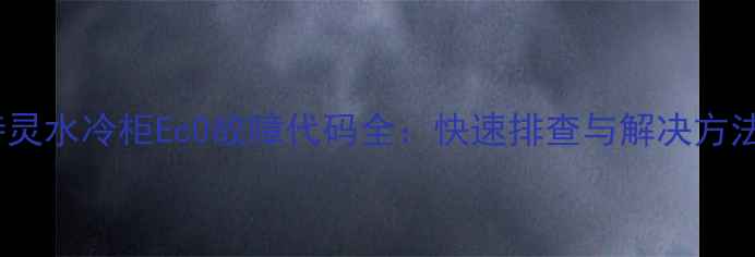 图片 特灵水冷柜Ec0故障代码全：快速排查与解决方法1