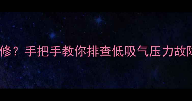 图片 特灵空调冷媒不足怎么修？手把手教你排查低吸气压力故障（附详细维修流程）1