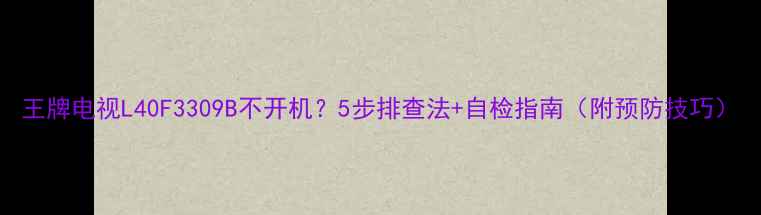 图片 王牌电视L40F3309B不开机？5步排查法+自检指南（附预防技巧）