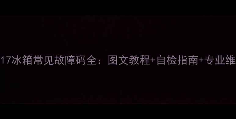图片 现代B2517冰箱常见故障码全：图文教程+自检指南+专业维修方案1