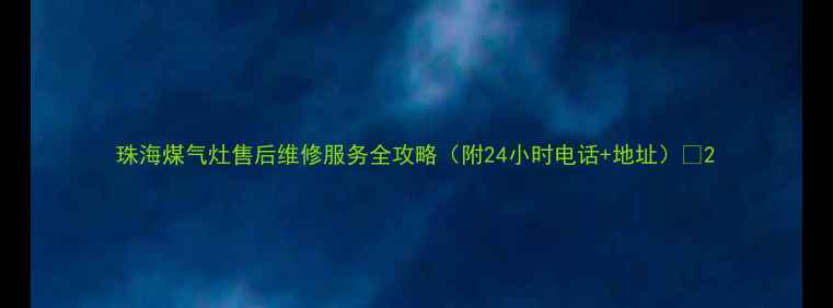 图片 珠海煤气灶售后维修服务全攻略（附24小时电话+地址）🔥2