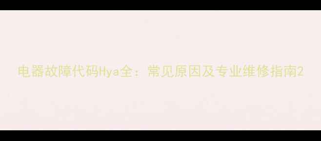 图片 电器故障代码Hya全：常见原因及专业维修指南2