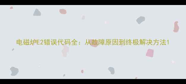 图片 电磁炉E2错误代码全：从故障原因到终极解决方法1