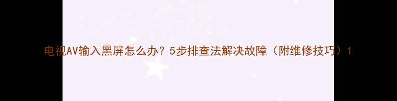 图片 电视AV输入黑屏怎么办？5步排查法解决故障（附维修技巧）1