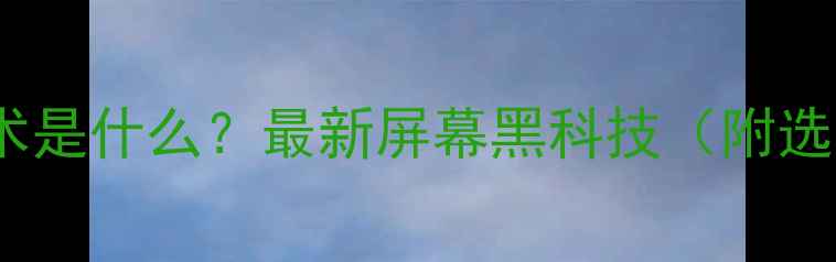 图片 电视ST技术是什么？最新屏幕黑科技（附选购指南）2