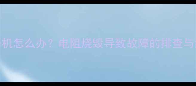 图片 电视不开机怎么办？电阻烧毁导致故障的排查与维修指南