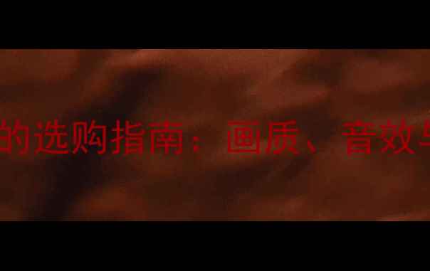 图片 电视作为家庭主显示器的选购指南：画质、音效与智能功能的平衡之道1