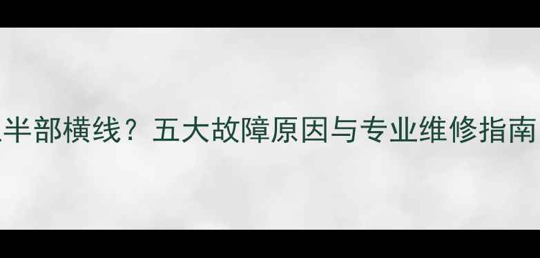 图片 电视屏幕出现上半部横线？五大故障原因与专业维修指南（附解决方法）