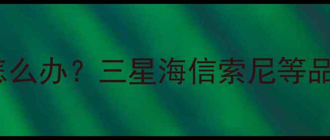 图片 电视左下角显示英文字母怎么办？三星海信索尼等品牌高清电视故障排查指南2