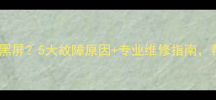 图片 电视开机一秒黑屏？5大故障原因+专业维修指南，帮你快速解决2