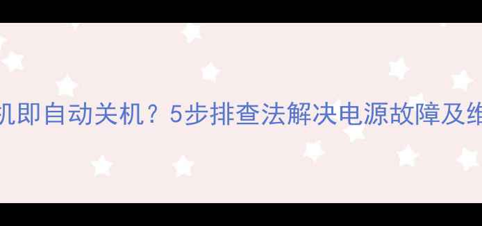 图片 电视开机即自动关机？5步排查法解决电源故障及维护技巧