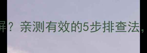 图片 电视开机声音正常但黑屏？亲测有效的5步排查法，手把手教你快速解决！