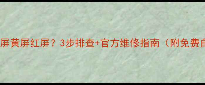 图片 电视开机蓝屏黄屏红屏？3步排查+官方维修指南（附免费自查清单）1