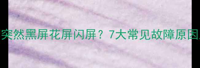 图片 电视显示屏突然黑屏花屏闪屏？7大常见故障原因及维修指南