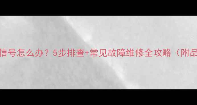 图片 电视机显示无信号怎么办？5步排查+常见故障维修全攻略（附品牌专治方案）