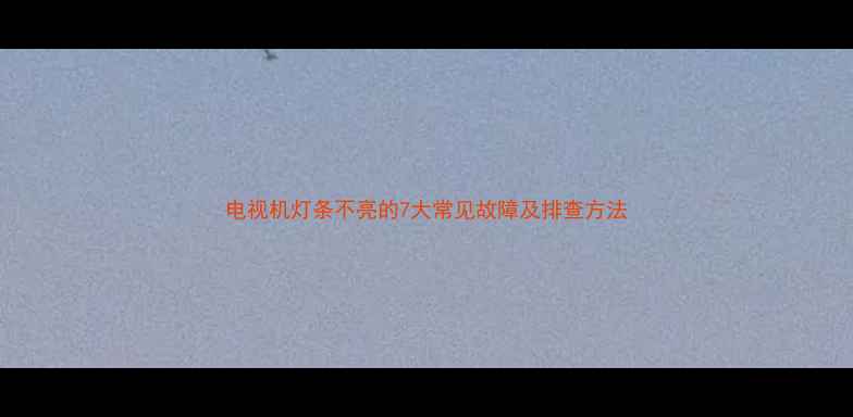 图片 电视机灯条不亮的7大常见故障及排查方法