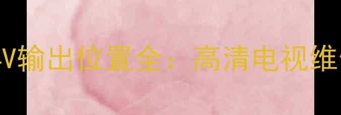 图片 电视电源板5V12V24V输出位置全：高清电视维修与故障排查指南2