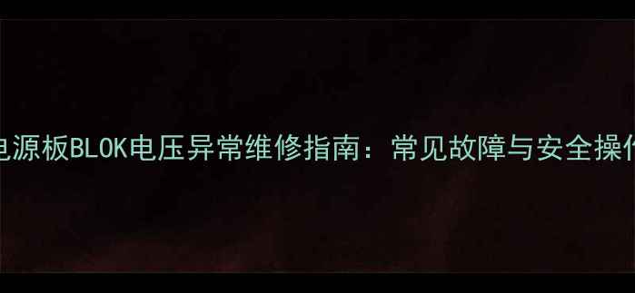 图片 电视电源板BLOK电压异常维修指南：常见故障与安全操作手册