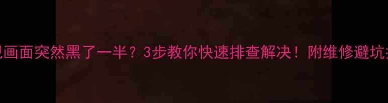 图片 电视画面突然黑了一半？3步教你快速排查解决！附维修避坑指南