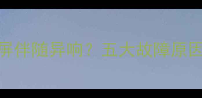 图片 电视突然黑屏伴随异响？五大故障原因及解决指南