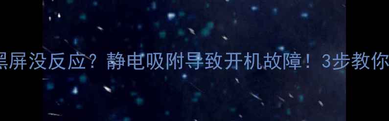 图片 电视突然黑屏没反应？静电吸附导致开机故障！3步教你快速解决2