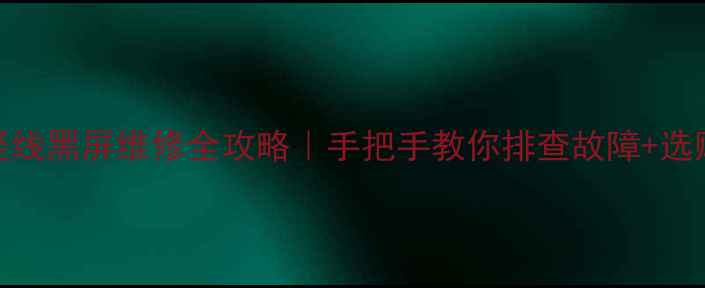 图片 电视竖线黑屏维修全攻略｜手把手教你排查故障+选购配件