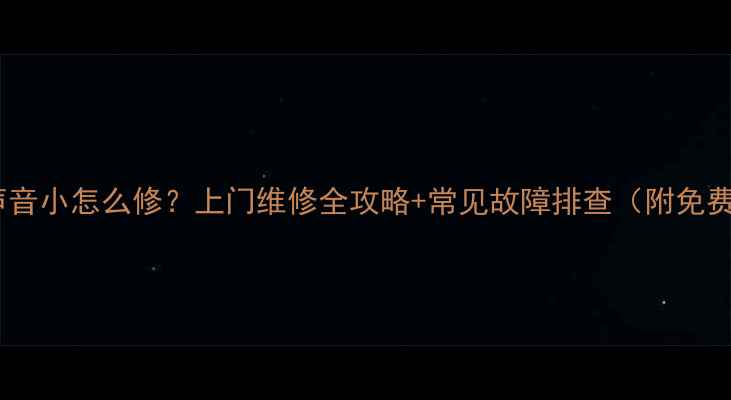 图片 电视组装机声音小怎么修？上门维修全攻略+常见故障排查（附免费检测清单）2