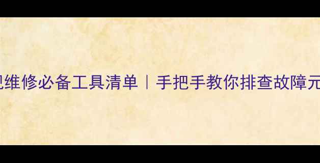 图片 电视维修必备工具清单｜手把手教你排查故障元件1