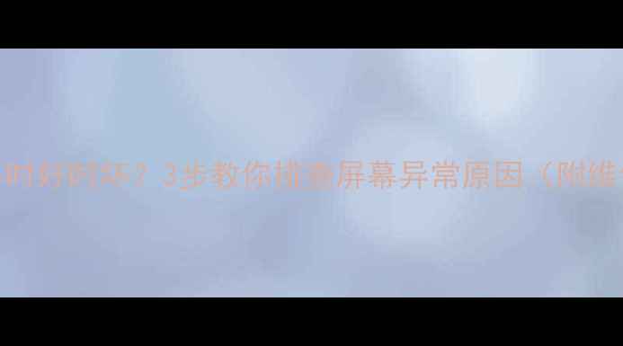 图片 电视花屏时好时坏？3步教你排查屏幕异常原因（附维修指南）