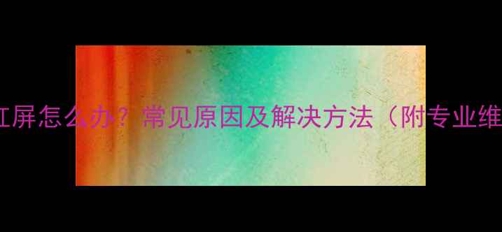 图片 电视蓝屏红屏怎么办？常见原因及解决方法（附专业维修指南）1