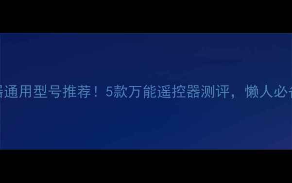 图片 电视遥控器通用型号推荐！5款万能遥控器测评，懒人必备懒人神器