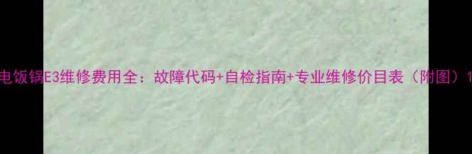 图片 电饭锅E3维修费用全：故障代码+自检指南+专业维修价目表（附图）1