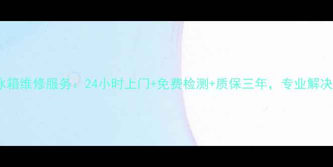 图片 登封海尔冰箱维修服务：24小时上门+免费检测+质保三年，专业解决家电故障2