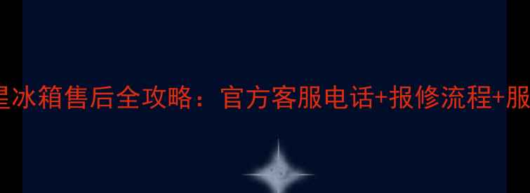 图片 盐城地区五星冰箱售后全攻略：官方客服电话+报修流程+服务范围详解2
