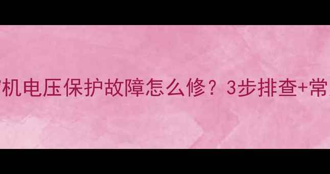 图片 直流压缩机电压保护故障怎么修？3步排查+常见原因全
