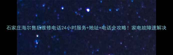 图片 石家庄海尔售后维修电话24小时服务+地址+电话全攻略！家电故障速解决