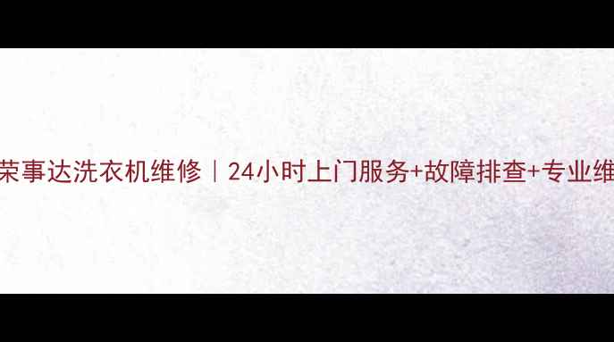 图片 石家庄荣事达洗衣机维修｜24小时上门服务+故障排查+专业维修团队