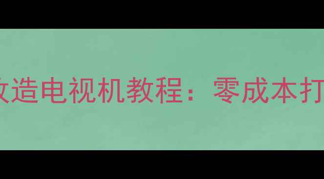图片 示波器显像管免费改造电视机教程：零成本打造复古显像管电视2
